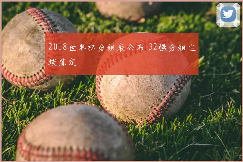 2018世界杯分组表公布 32强分组尘埃落定