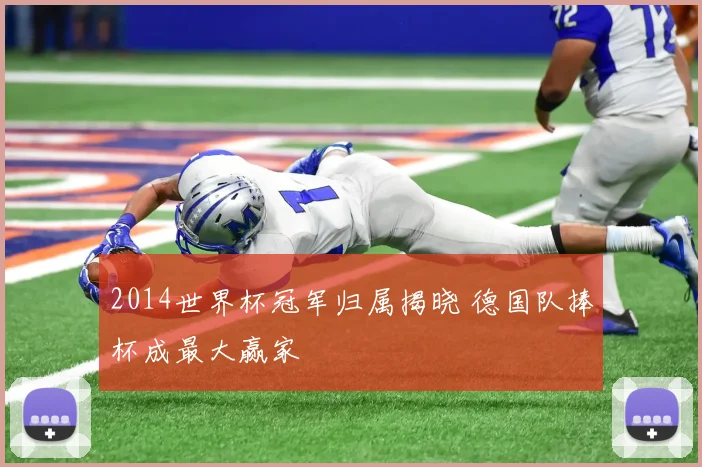 2014世界杯冠军归属揭晓 德国队捧杯成最大赢家