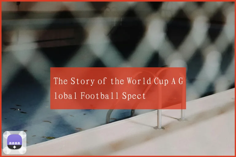 The Story of the World Cup A Global Football Spect