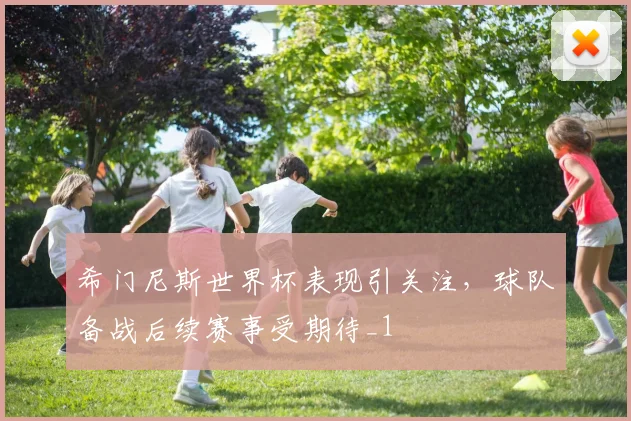 希门尼斯世界杯表现引关注,球队备战后续赛事受期待_1