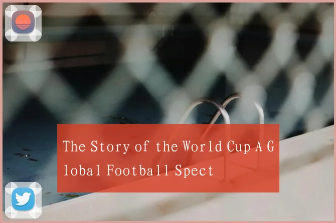 The Story of the World Cup A Global Football Spect