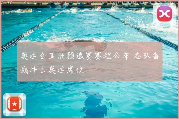 奥运会亚洲预选赛赛程公布 各队备战冲击奥运席位