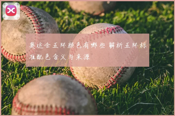 奥运会五环颜色有哪些 解析五环标准配色含义与来源